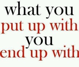 What you put up with you end up with