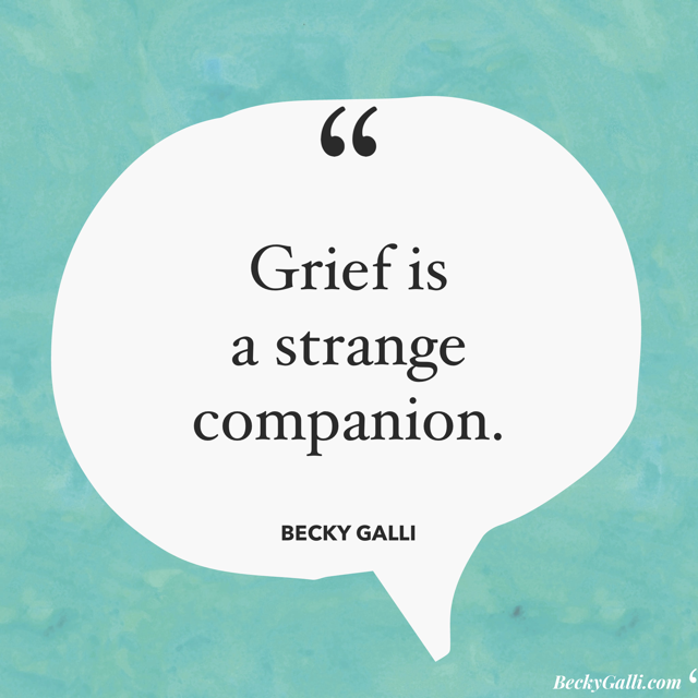 Grief is a strange companion.