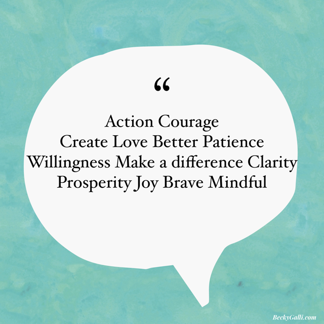 Action Courage Create Love Better Patience Willingness Make a difference Clarity Prosperity Joy Brave Mindful