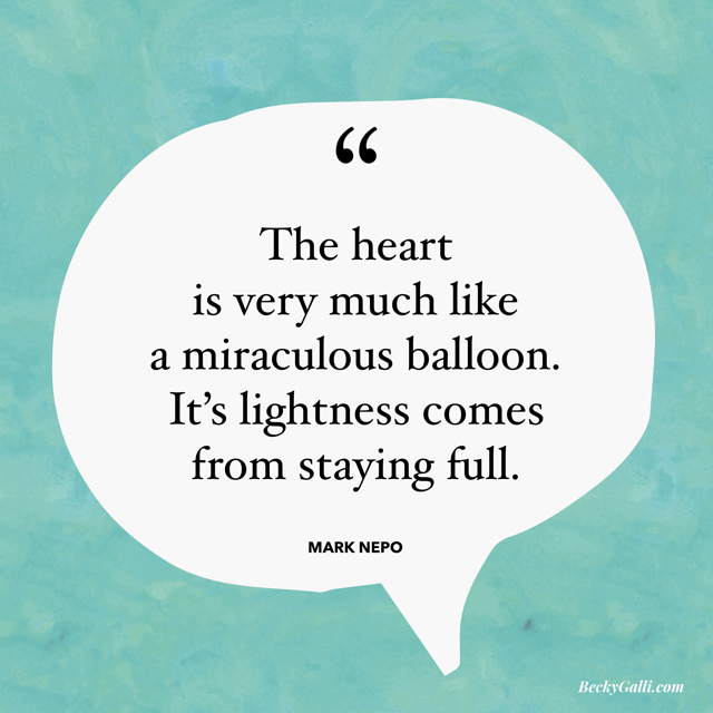 The heart is very much like a miraculous balloon. Its lightness comes from staying full.