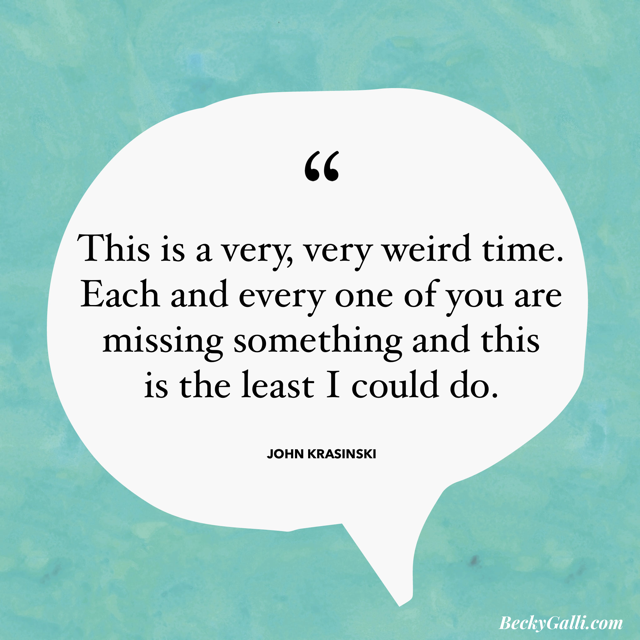 This is a very, very weird time. Each and every one of you are missing something, and this is the least I could do.—John Kraminski