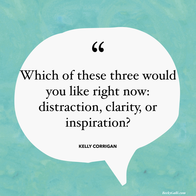 Which of these three would you like right now: distraction, clarity, or inspiration?