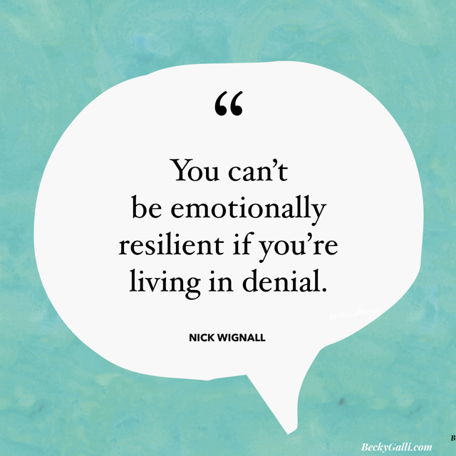 You can’t be emotionally resilient if you are living in denial. –Nick Wignall