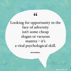 Looking for opportunity in the face of adversity isn’t some cheap slogan or vacuous mantra – it’s a vital psychological skill. – Nick Wignall