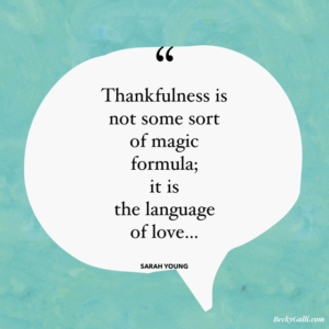 Thankfulness is not some sort of magic formula; it is the language of love...—Sarah Young