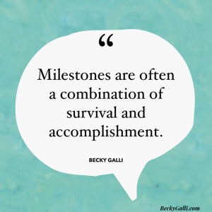 Milestones are often a combination of survival and accomplishment.