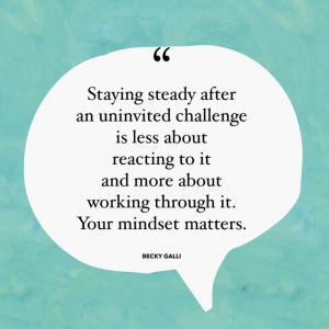 Staying steady after an uninvited challenge is less about reacting to it and more about working through it. Your mindset matters.