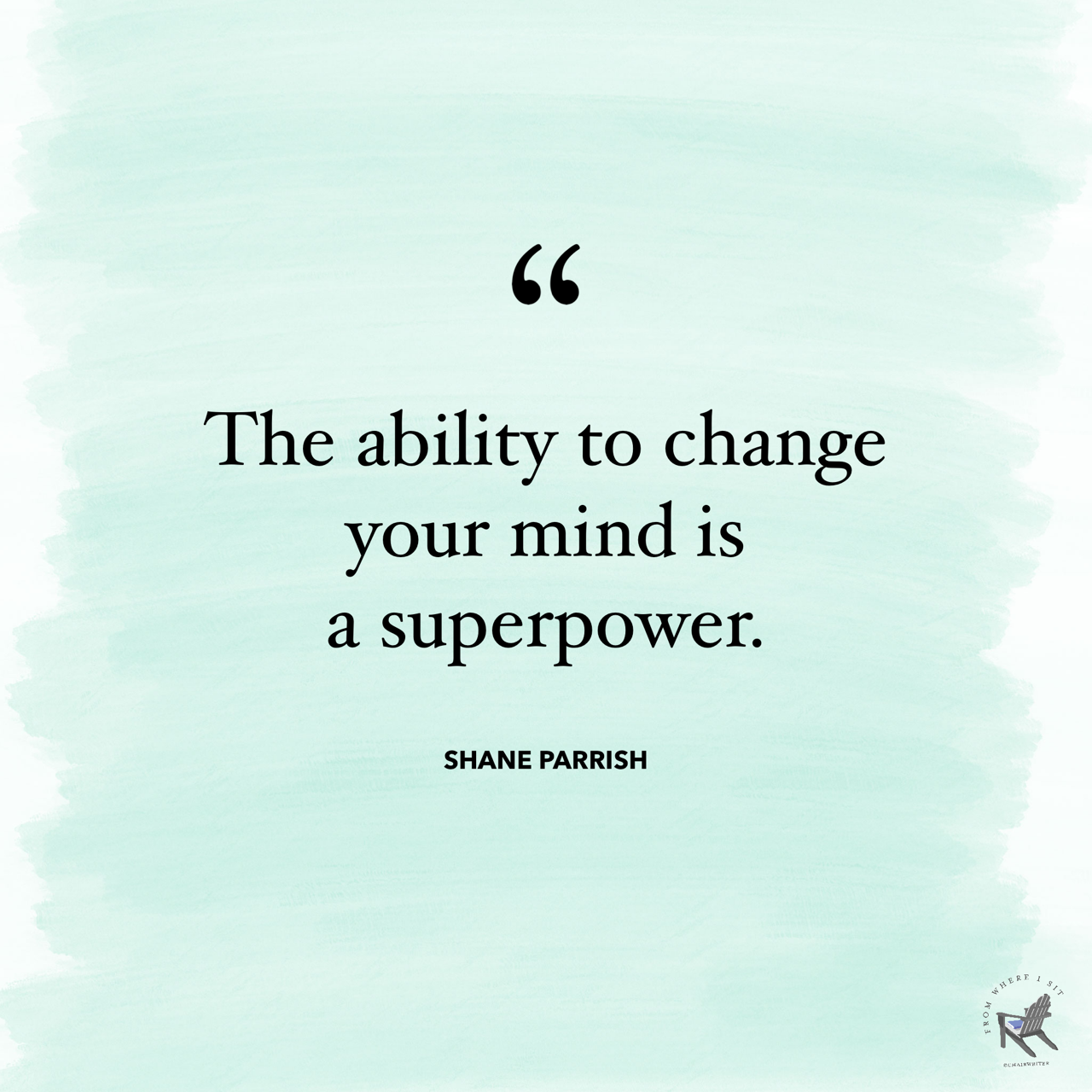 The ability to change your mind is a superpower.