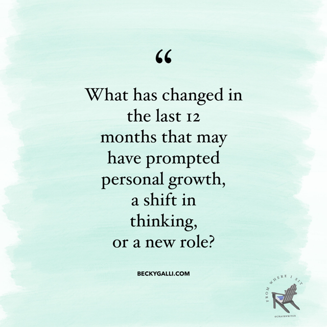 What has changed in the last twelve months that may have prompted personal growth, a shift in thinking, or a new role?