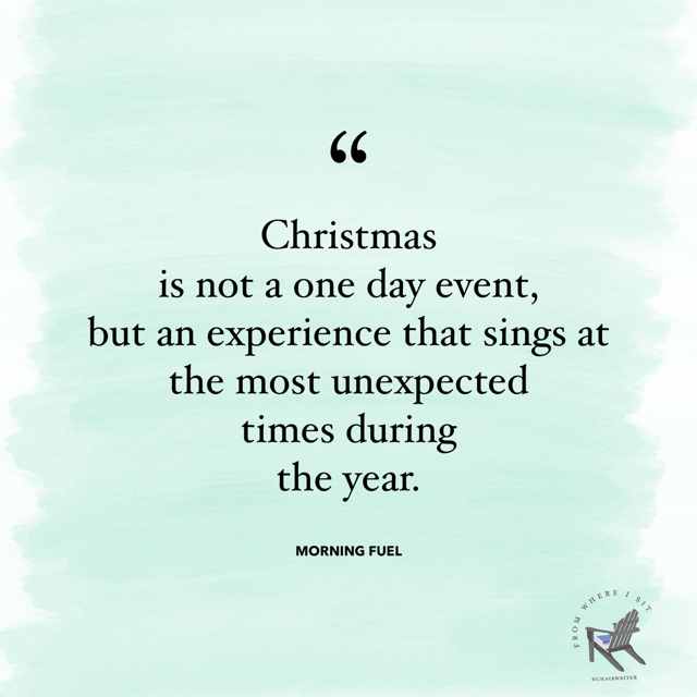 Christmas is not a one-day event but an experience that sings at the most unexpected times during the year.