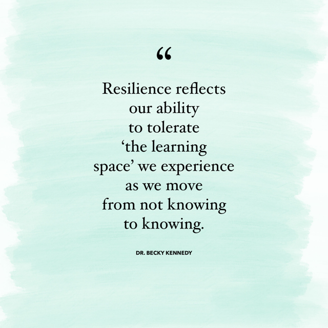 Resilience reflects our ability to tolerate the “the learning space” we experience as we move from not knowing to knowing.