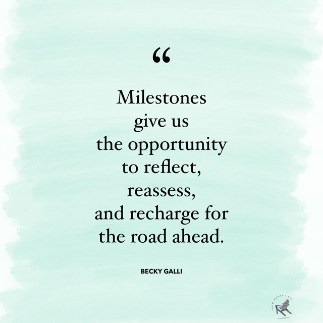 Milestones give us the opportunity to reflect, reassess, and recharge for the road ahead.